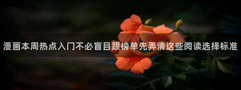 在线漫画免费阅读：漫画本周热点入门不必盲目跟榜单先弄清这些阅读选择标准