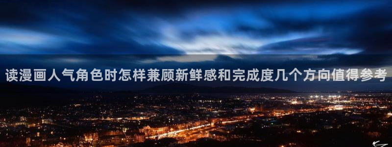 免费看漫画新作推荐：读漫画人气角色时怎样兼顾新鲜感和完成度几个方向值得参考