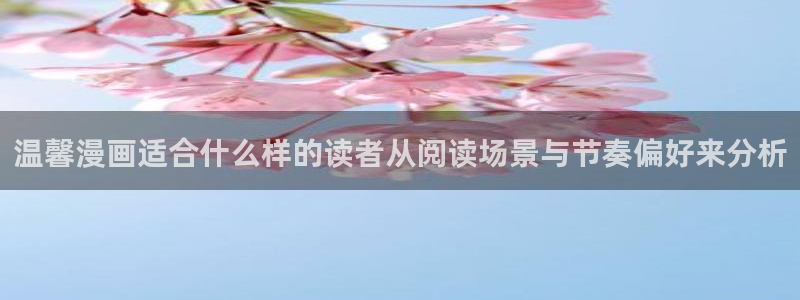 漫画免费看在线阅读：温馨漫画适合什么样的读者从阅读场景与节奏偏好来分析