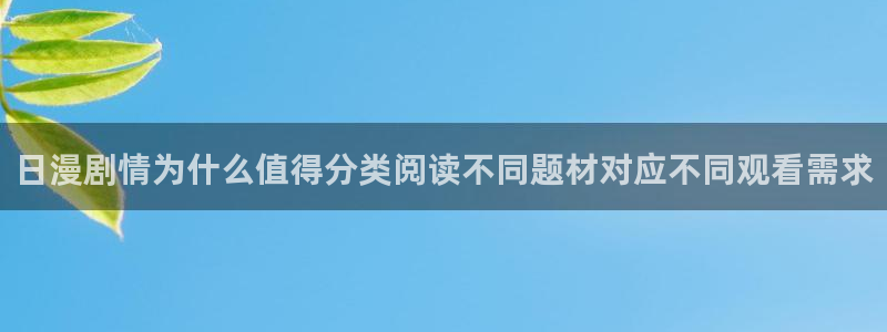免费看漫画网站:日漫剧情为什么值得分类阅读不同题材对应不同观看需求