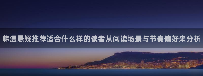 免费看漫画最新资讯：韩漫悬疑推荐适合什么样的读者从阅读场景与节奏偏好来分析